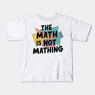 The Math is Not Mathing Kids T-Shirt